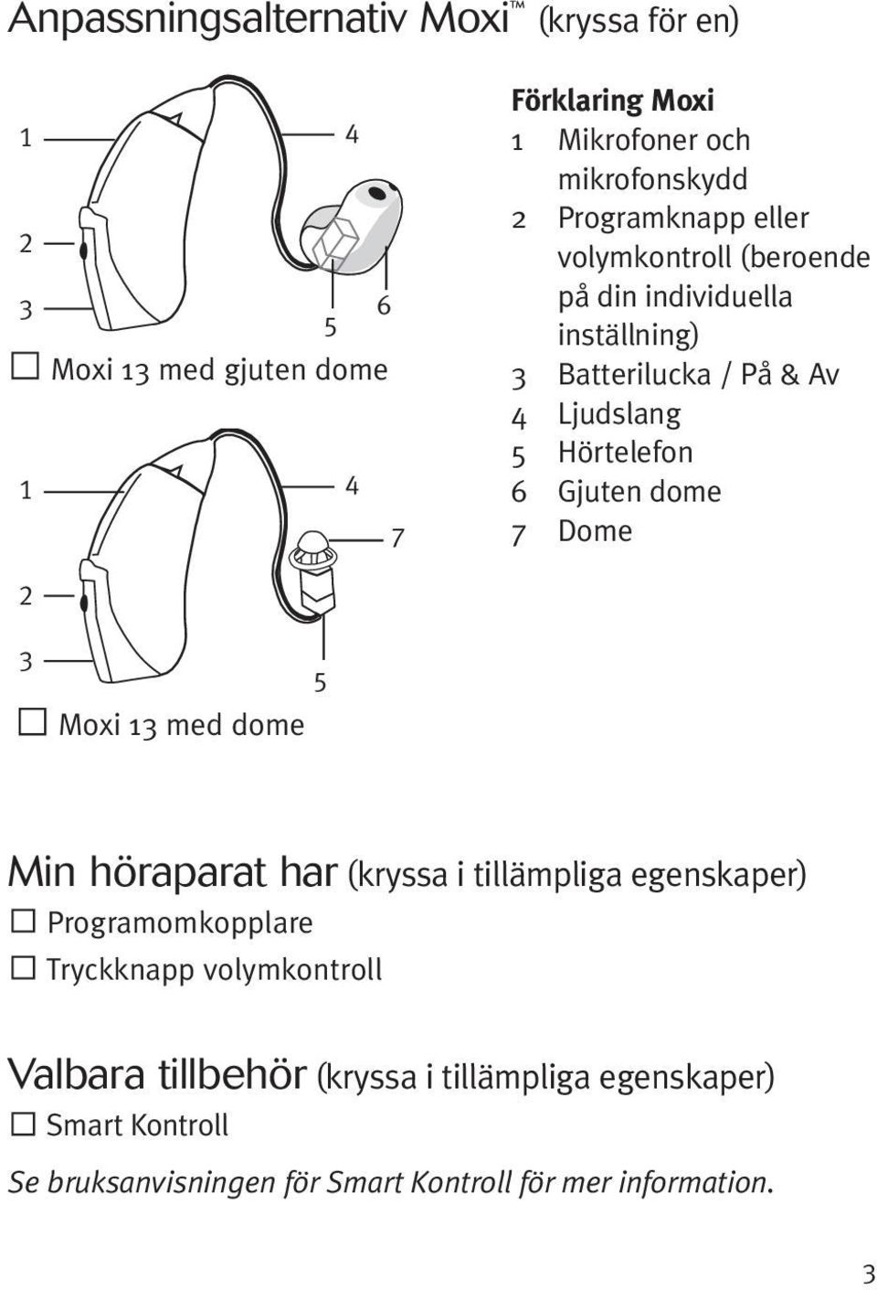 Hörtelefon 6 Gjuten dome 7 Dome 3 5 Moxi 13 med dome Min höraparat har (kryssa i tillämpliga egenskaper) Programomkopplare