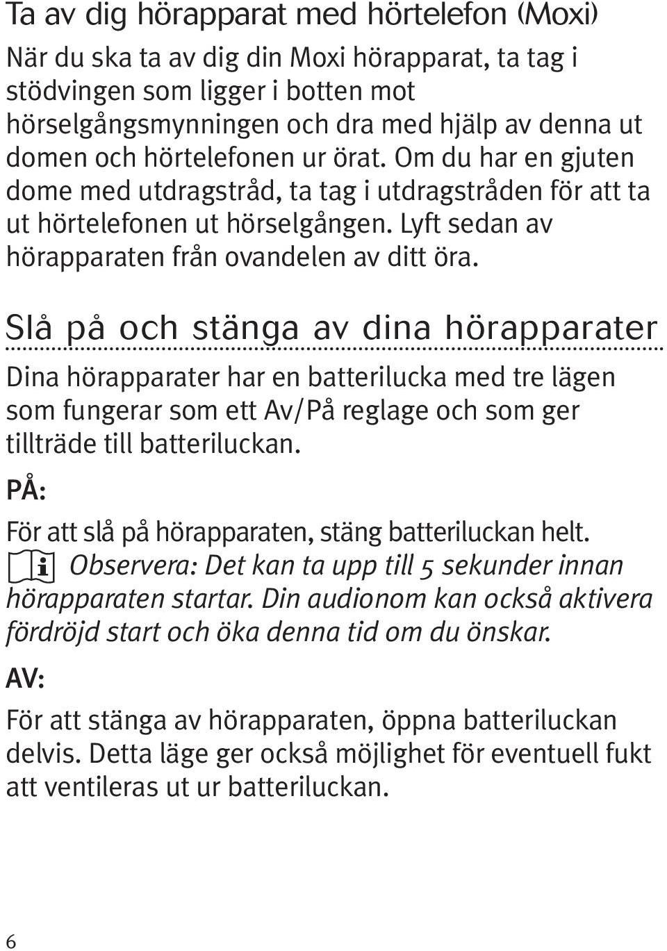 Slå på och stänga av dina hörapparater Dina hörapparater har en batterilucka med tre lägen som fungerar som ett Av/På reglage och som ger tillträde till batteriluckan.