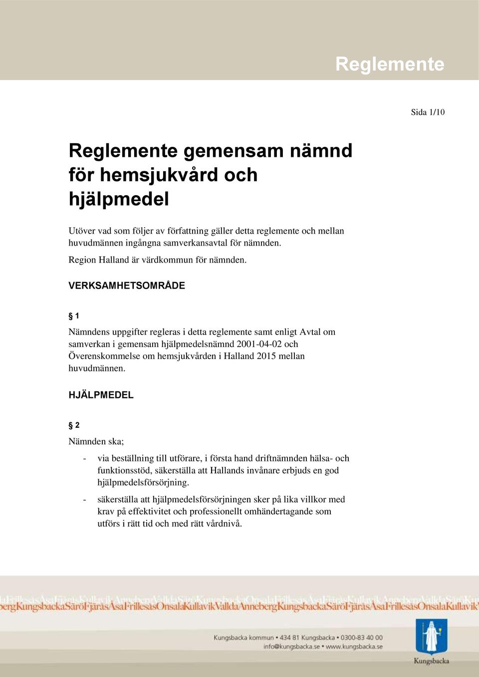 VERKSAMHETSOMRÅDE 1 Nämndens uppgifter regleras i detta reglemente samt enligt Avtal om samverkan i gemensam hjälpmedelsnämnd 2001-04-02 och Överenskommelse om hemsjukvården i Halland 2015 mellan