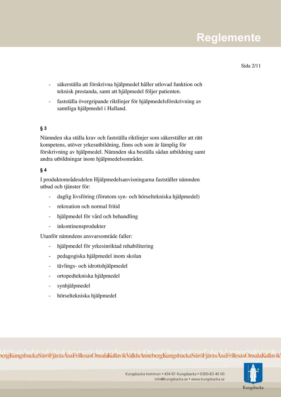 3 Nämnden ska ställa krav och fastställa riktlinjer som säkerställer att rätt kompetens, utöver yrkesutbildning, finns och som är lämplig för förskrivning av hjälpmedel.