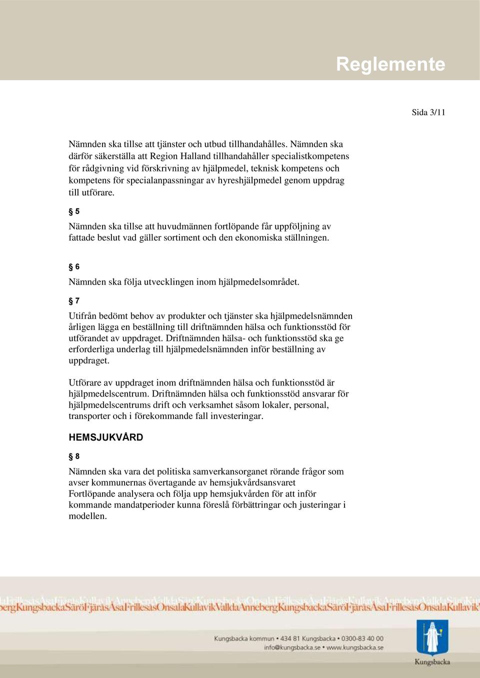 hyreshjälpmedel genom uppdrag till utförare. 5 Nämnden ska tillse att huvudmännen fortlöpande får uppföljning av fattade beslut vad gäller sortiment och den ekonomiska ställningen.