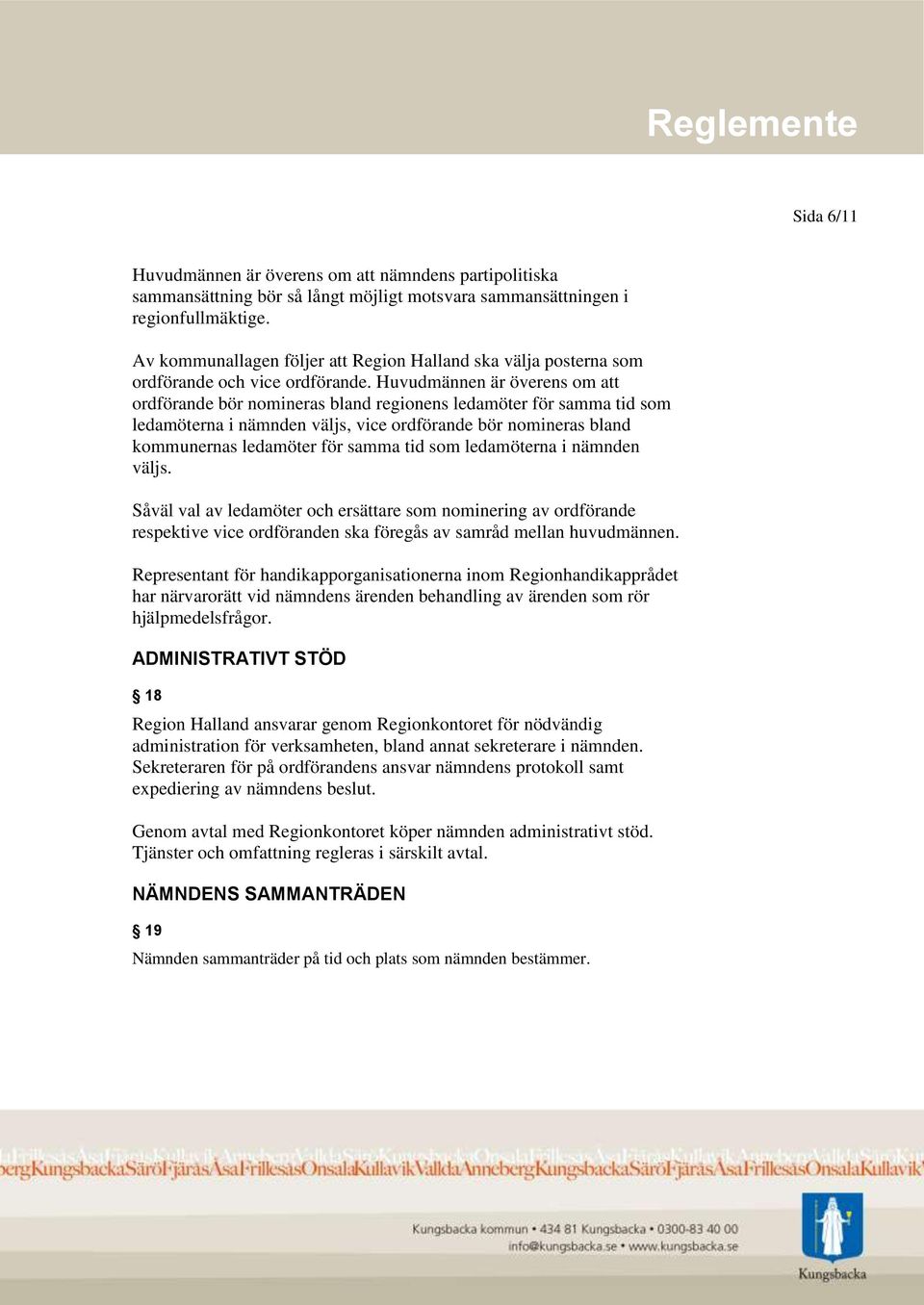 Huvudmännen är överens om att ordförande bör nomineras bland regionens ledamöter för samma tid som ledamöterna i nämnden väljs, vice ordförande bör nomineras bland kommunernas ledamöter för samma tid