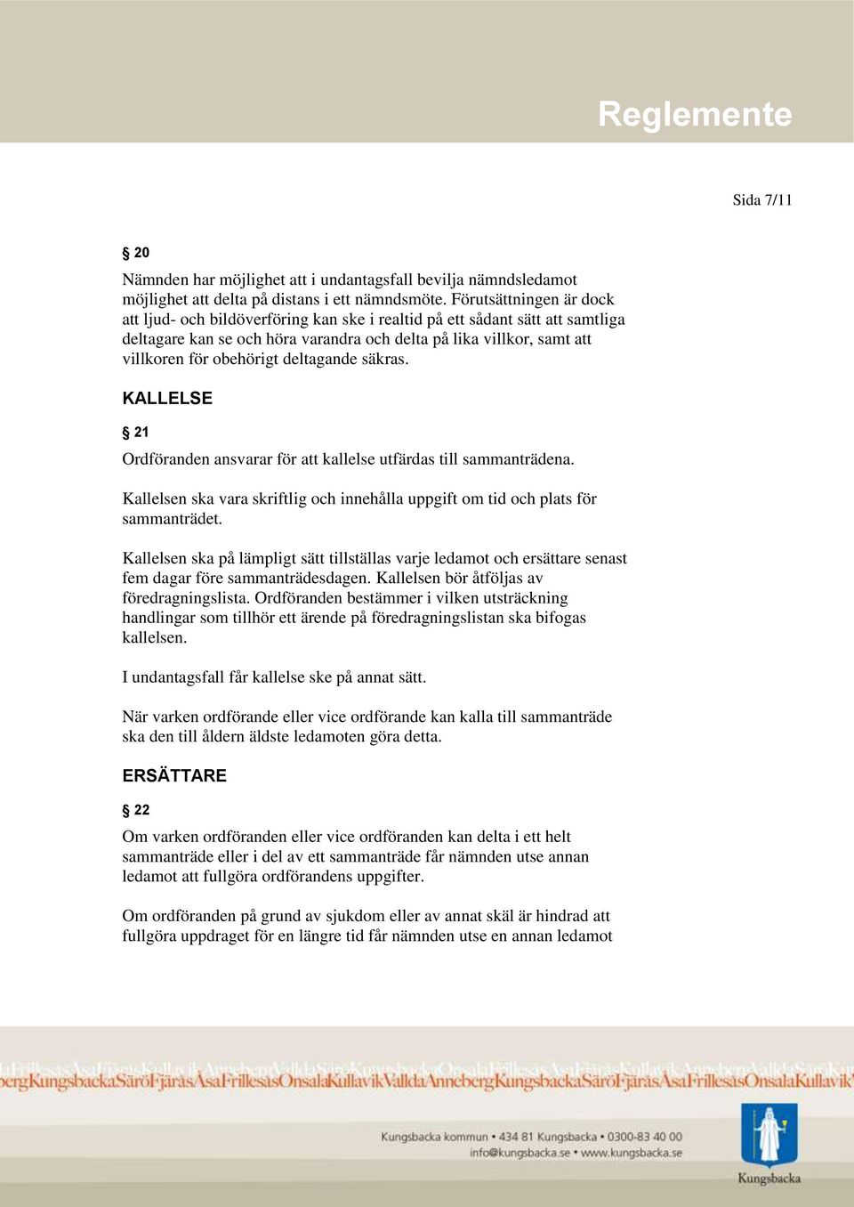 deltagande säkras. KALLELSE 21 Ordföranden ansvarar för att kallelse utfärdas till sammanträdena. Kallelsen ska vara skriftlig och innehålla uppgift om tid och plats för sammanträdet.
