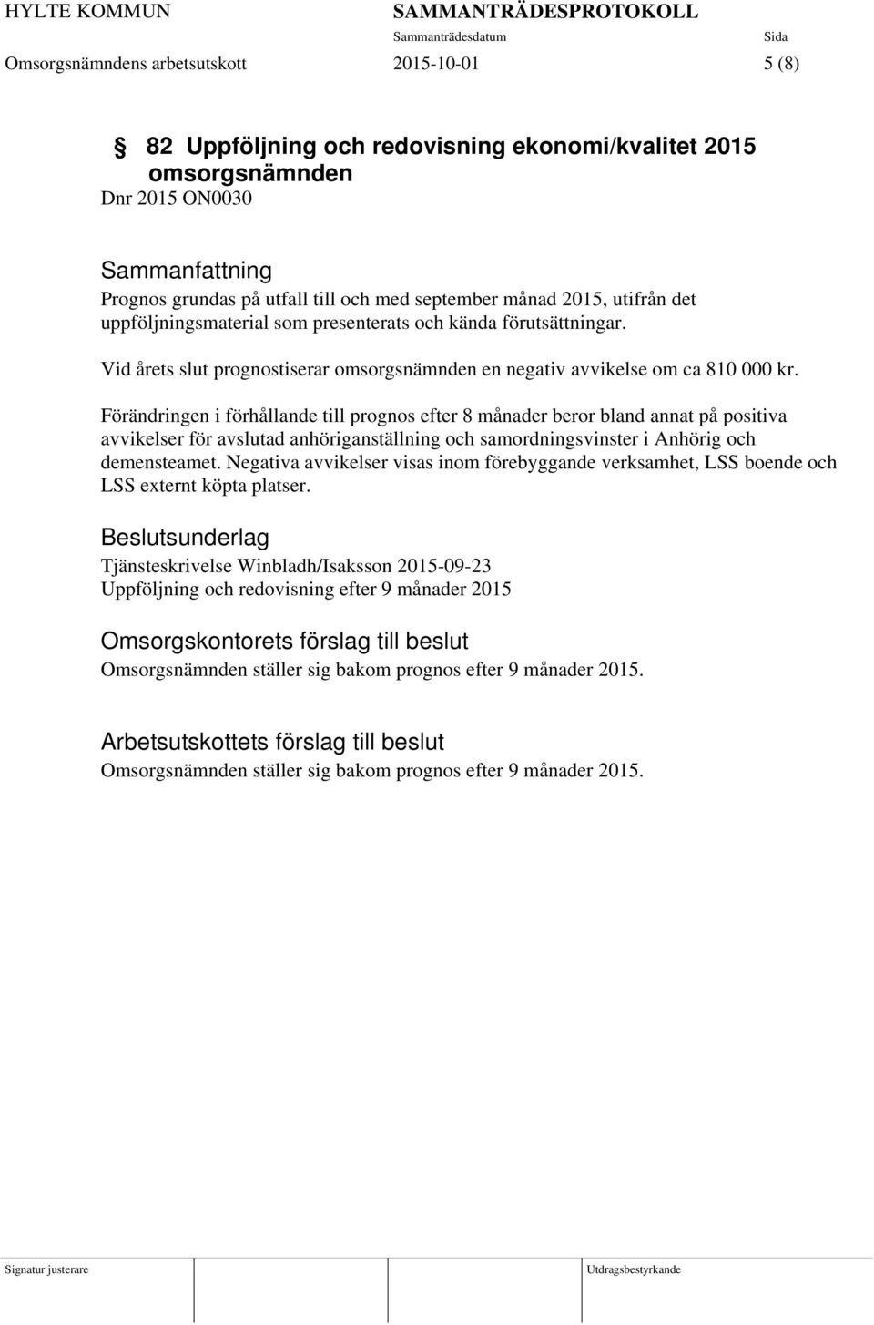 Förändringen i förhållande till prognos efter 8 månader beror bland annat på positiva avvikelser för avslutad anhöriganställning och samordningsvinster i Anhörig och demensteamet.