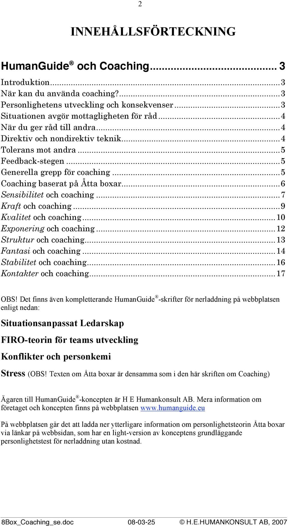 ..6 Sensibilitet och coaching...7 Kraft och coaching...9 Kvalitet och coaching...10 Exponering och coaching...12 Struktur och coaching...13 Fantasi och coaching...14 Stabilitet och coaching.