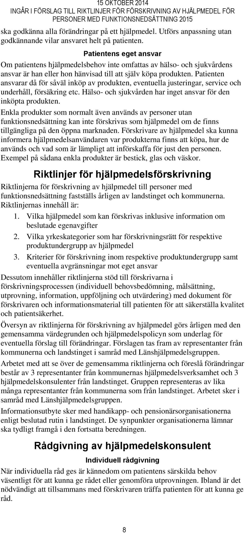 Patienten ansvarar då för såväl inköp av produkten, eventuella justeringar, service och underhåll, försäkring etc. Hälso- och sjukvården har inget ansvar för den inköpta produkten.