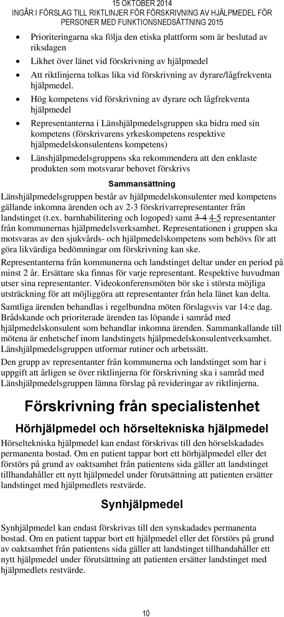 Hög kompetens vid förskrivning av dyrare och lågfrekventa hjälpmedel Representanterna i Länshjälpmedelsgruppen ska bidra med sin kompetens (förskrivarens yrkeskompetens respektive