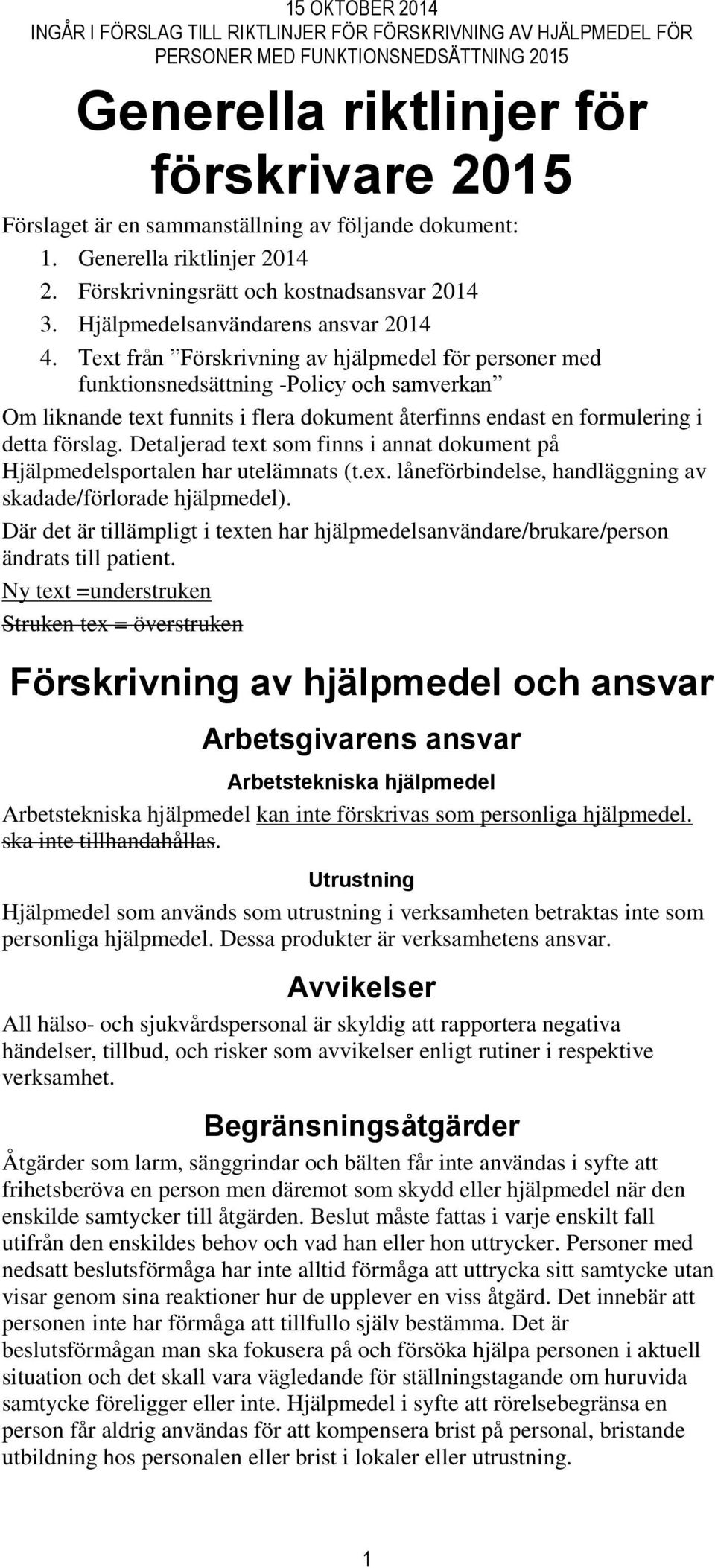 Tet från Förskrivning av hjälpmedel för personer med funktionsnedsättning -Policy och samverkan Om liknande tet funnits i flera dokument återfinns endast en formulering i detta förslag.