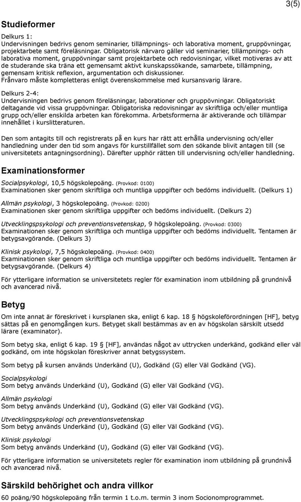 aktivt kunskapssökande, samarbete, tillämpning, gemensam kritisk reflexion, argumentation och diskussioner. Frånvaro måste kompletteras enligt överenskommelse med kursansvarig lärare.