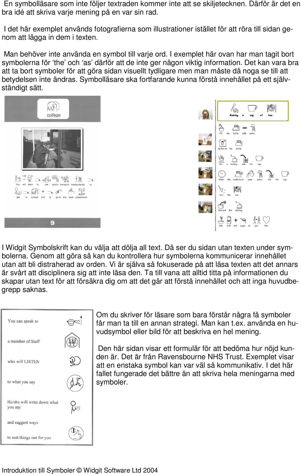 I exemplet här ovan har man tagit bort symbolerna för the och as därför att de inte ger någon viktig information.