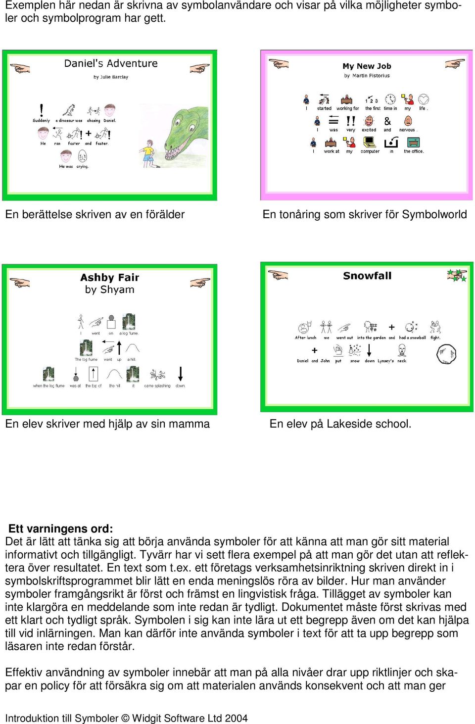 Ett varningens ord: Det är lätt att tänka sig att börja använda symboler för att känna att man gör sitt material informativt och tillgängligt.