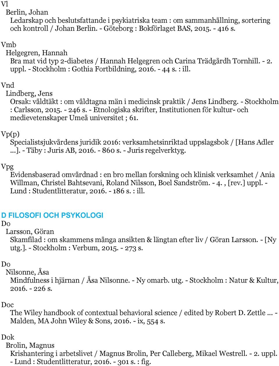 Vnd Lindberg, Jens Orsak: våldtäkt : om våldtagna män i medicinsk praktik / Jens Lindberg. - Stockholm : Carlsson, 2015. - 246 s.