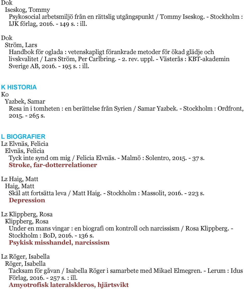 : ill. K HISTORIA Ko Yazbek, Samar Resa in i tomheten : en berättelse från Syrien / Samar Yazbek. - Stockholm : Ordfront, 2015. - 265 s.