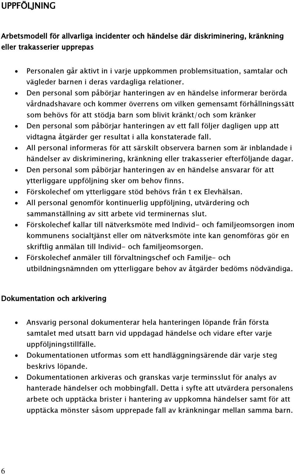 Den personal som påbörjar hanteringen av en händelse informerar berörda vårdnadshavare och kommer överrens om vilken gemensamt förhållningssätt som behövs för att stödja barn som blivit kränkt/och