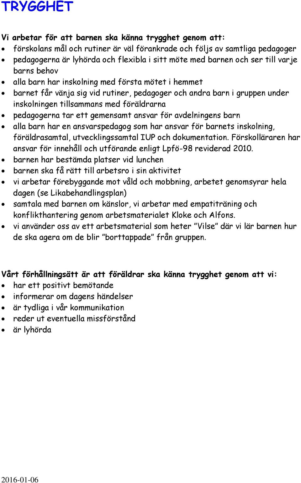 föräldrarna pedagogerna tar ett gemensamt ansvar för avdelningens barn alla barn har en ansvarspedagog som har ansvar för barnets inskolning, föräldrasamtal, utvecklingssamtal IUP och dokumentation.