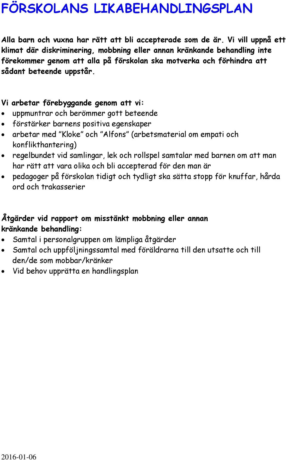 Vi arbetar förebyggande genom att vi: uppmuntrar och berömmer gott beteende förstärker barnens positiva egenskaper arbetar med Kloke och Alfons (arbetsmaterial om empati och konflikthantering)