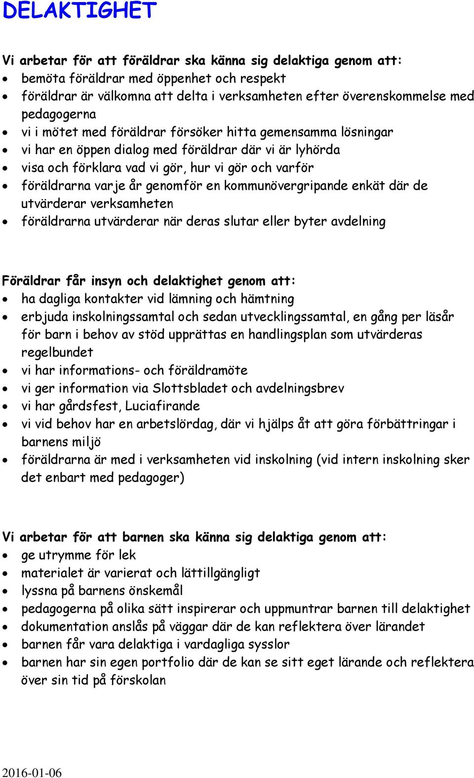 år genomför en kommunövergripande enkät där de utvärderar verksamheten föräldrarna utvärderar när deras slutar eller byter avdelning Föräldrar får insyn och delaktighet genom att: ha dagliga