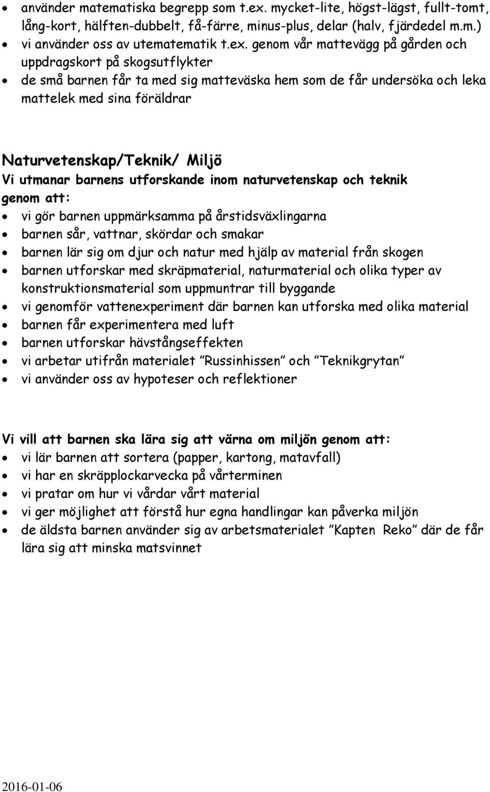 genom vår mattevägg på gården och uppdragskort på skogsutflykter de små barnen får ta med sig matteväska hem som de får undersöka och leka mattelek med sina föräldrar Naturvetenskap/Teknik/ Miljö Vi