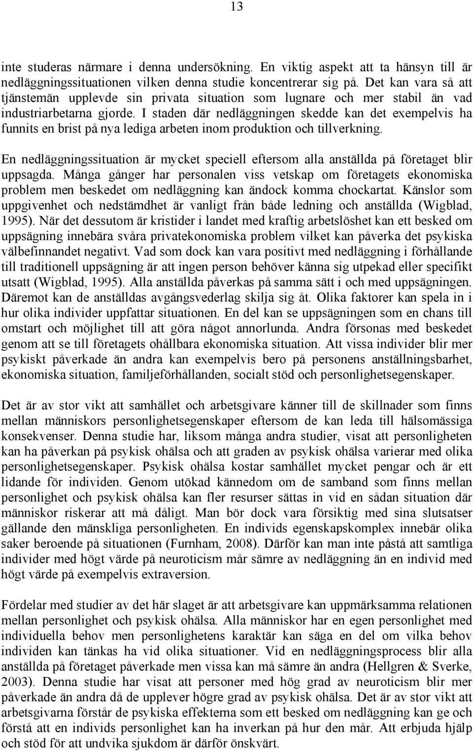 I staden där nedläggningen skedde kan det exempelvis ha funnits en brist på nya lediga arbeten inom produktion och tillverkning.