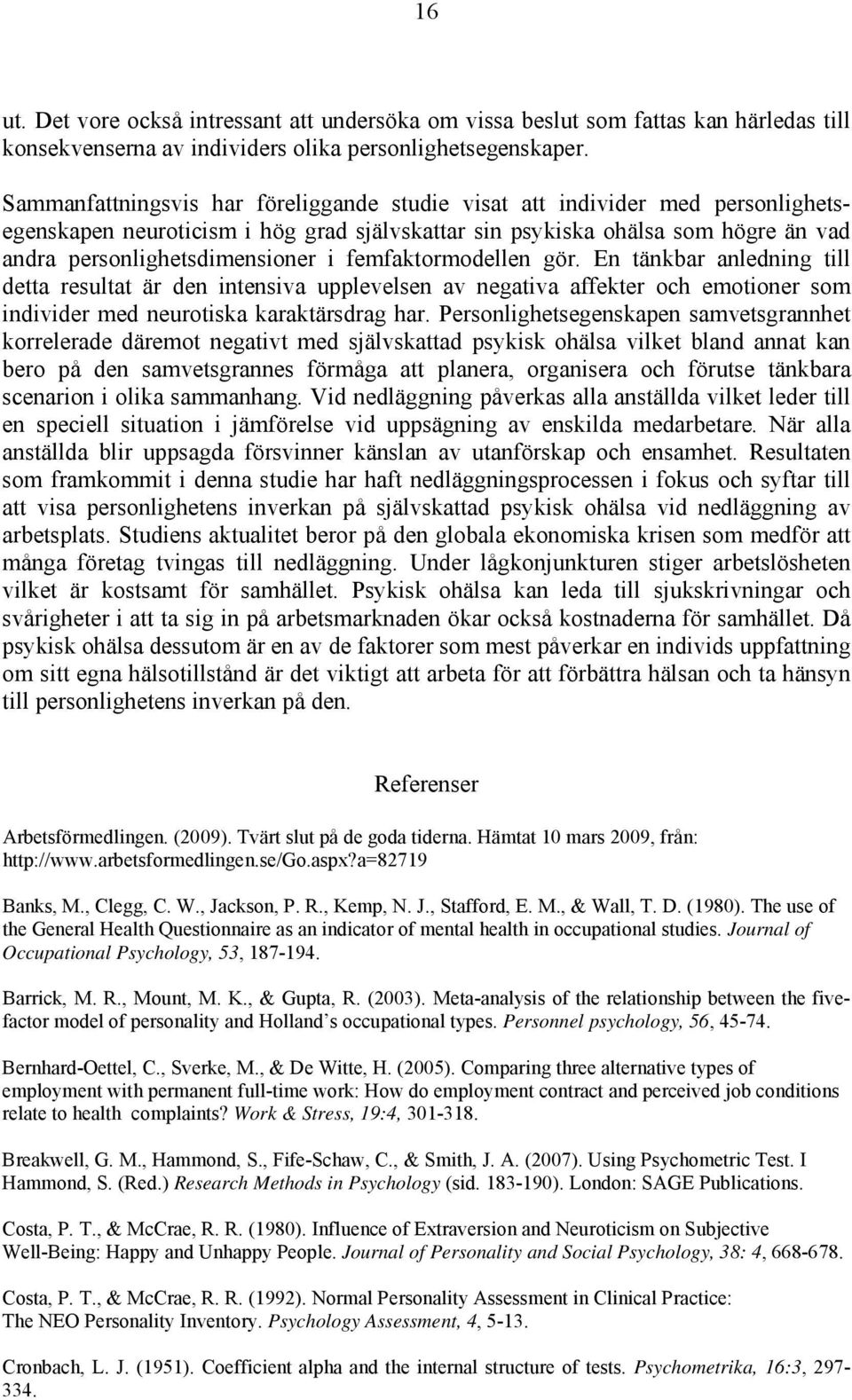 femfaktormodellen gör. En tänkbar anledning till detta resultat är den intensiva upplevelsen av negativa affekter och emotioner som individer med neurotiska karaktärsdrag har.