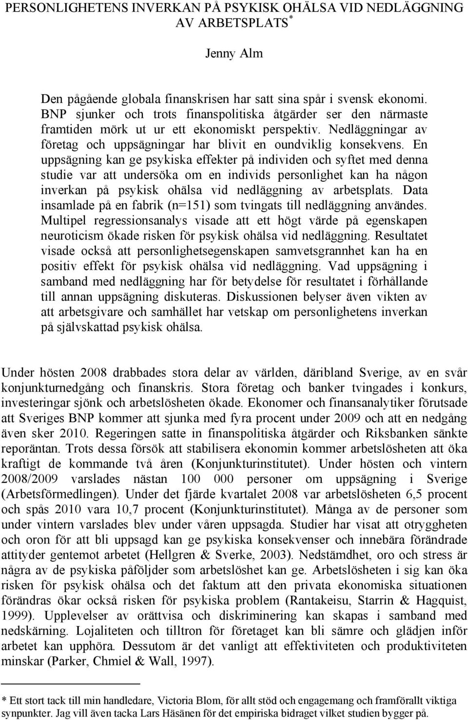 En uppsägning kan ge psykiska effekter på individen och syftet med denna studie var att undersöka om en individs personlighet kan ha någon inverkan på psykisk ohälsa vid nedläggning av arbetsplats.