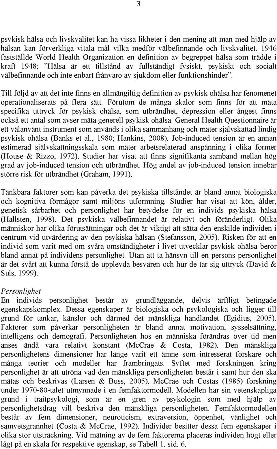 frånvaro av sjukdom eller funktionshinder. Till följd av att det inte finns en allmängiltig definition av psykisk ohälsa har fenomenet operationaliserats på flera sätt.