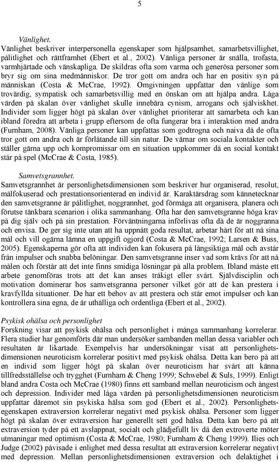 De tror gott om andra och har en positiv syn på människan (Costa & McCrae, 1992). Omgivningen uppfattar den vänlige som trovärdig, sympatisk och samarbetsvillig med en önskan om att hjälpa andra.