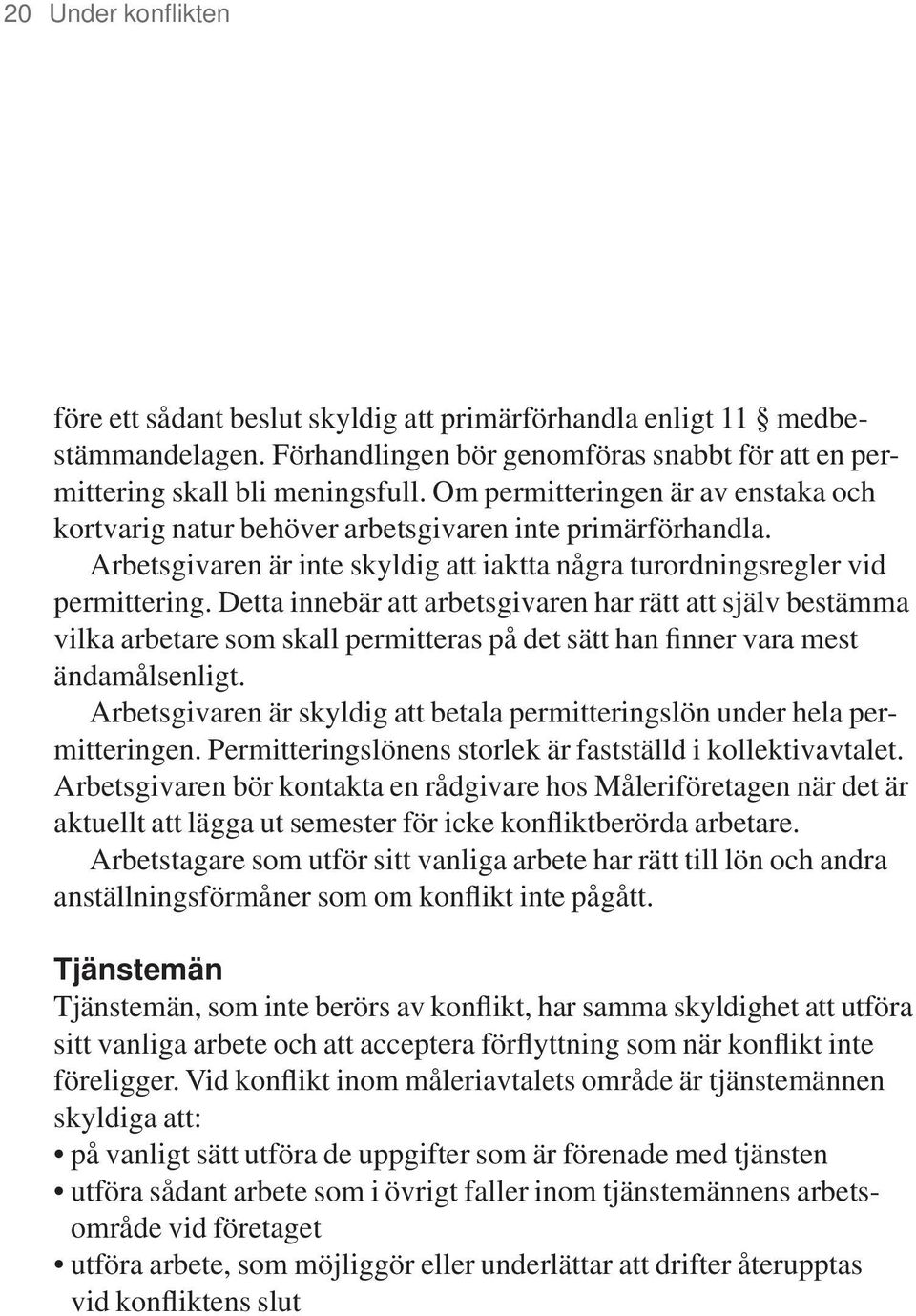 Detta innebär att arbetsgivaren har rätt att själv bestämma vilka arbetare som skall permitteras på det sätt han finner vara mest ändamålsenligt.