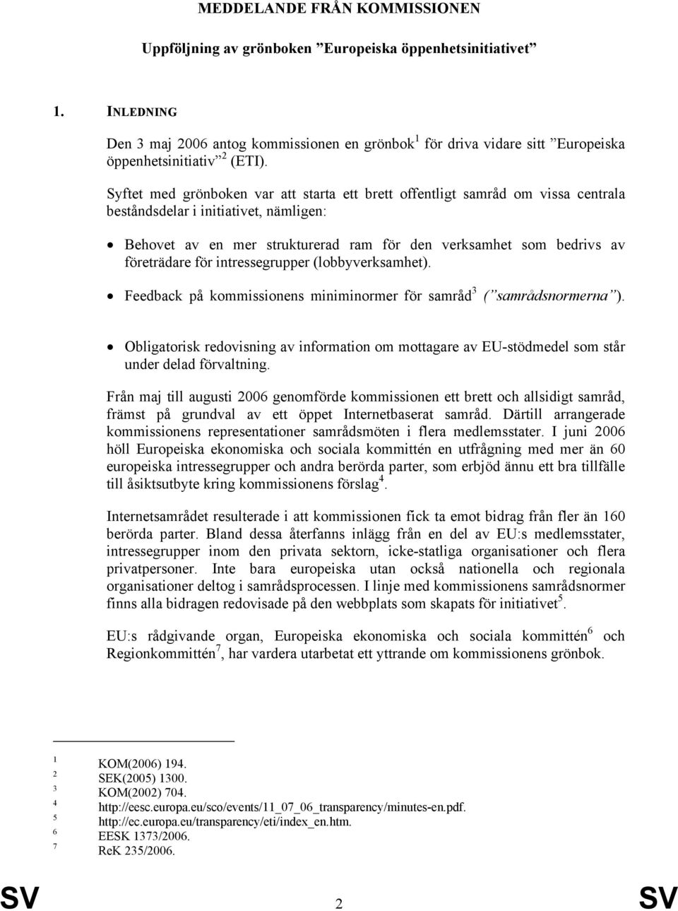 Syftet med grönboken var att starta ett brett offentligt samråd om vissa centrala beståndsdelar i initiativet, nämligen: Behovet av en mer strukturerad ram för den verksamhet som bedrivs av