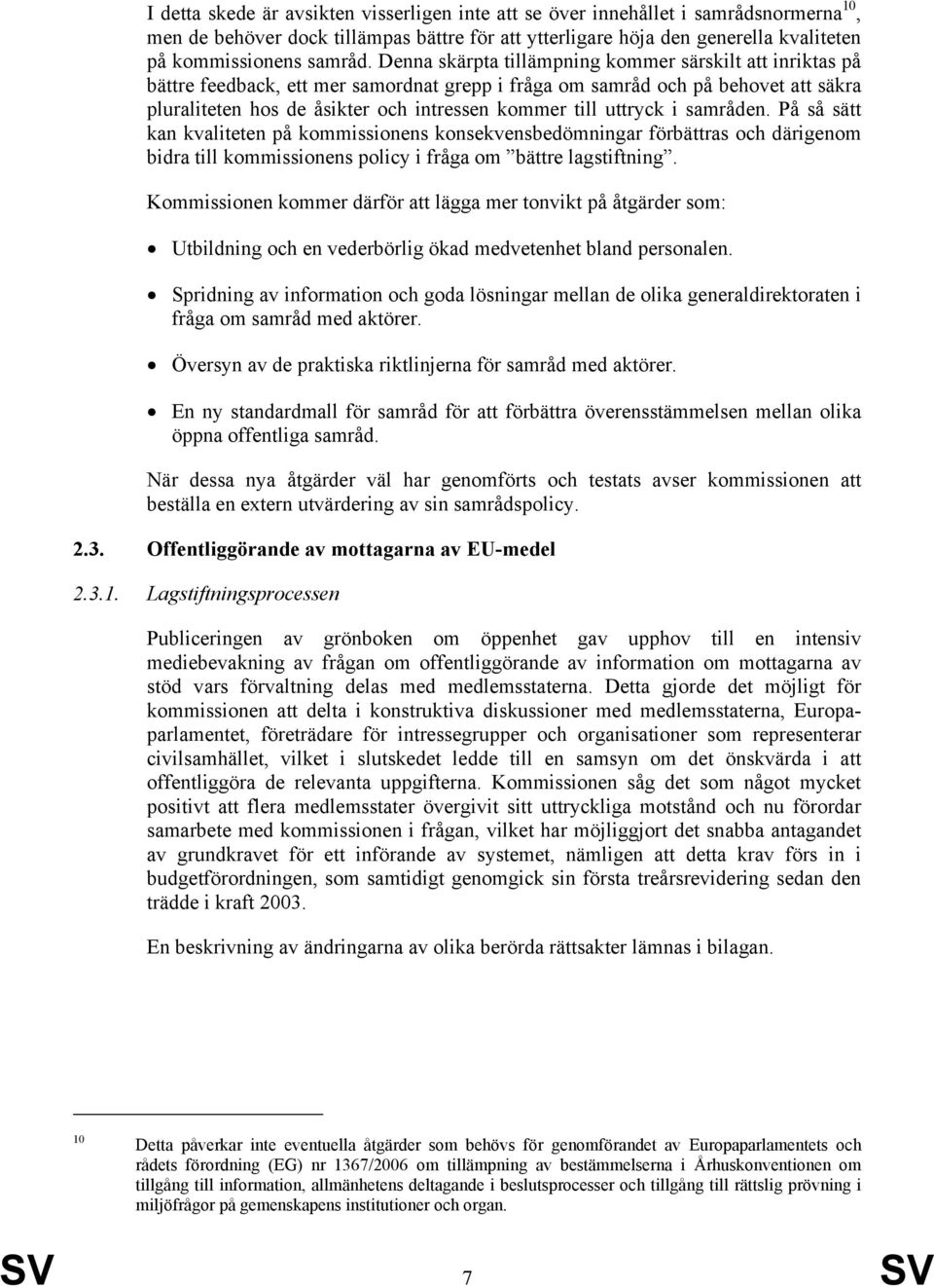 uttryck i samråden. På så sätt kan kvaliteten på kommissionens konsekvensbedömningar förbättras och därigenom bidra till kommissionens policy i fråga om bättre lagstiftning.