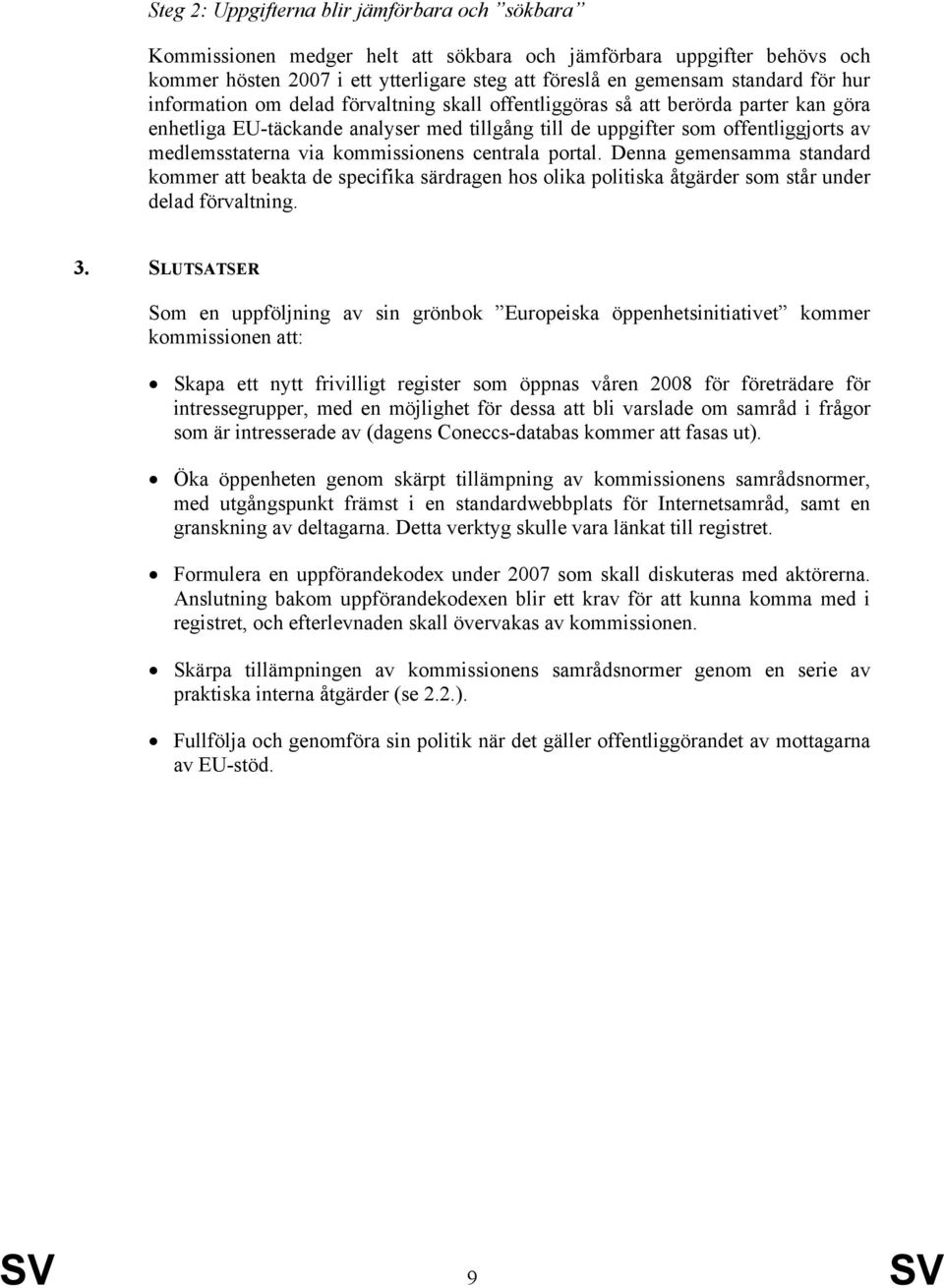 kommissionens centrala portal. Denna gemensamma standard kommer att beakta de specifika särdragen hos olika politiska åtgärder som står under delad förvaltning. 3.