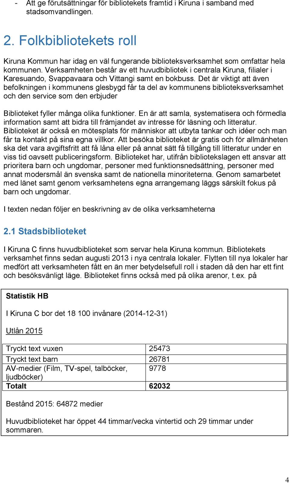 Verksamheten består av ett huvudbibliotek i centrala Kiruna, filialer i Karesuando, Svappavaara och Vittangi samt en bokbuss.