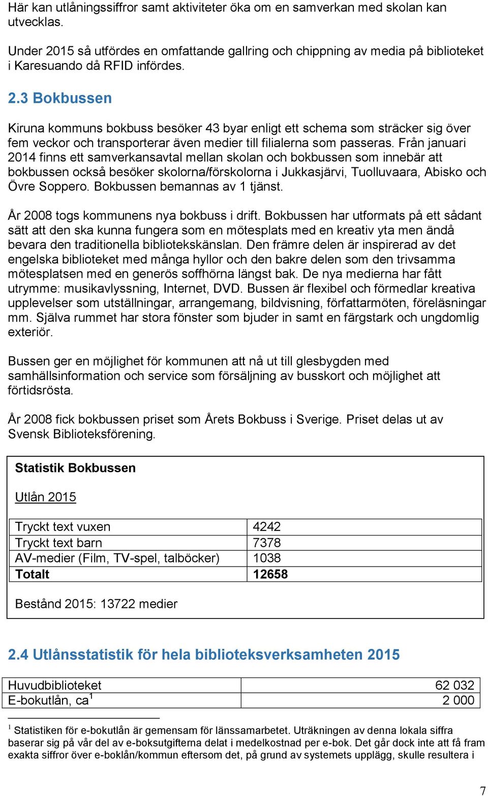 Från januari 2014 finns ett samverkansavtal mellan skolan och bokbussen som innebär att bokbussen också besöker skolorna/förskolorna i Jukkasjärvi, Tuolluvaara, Abisko och Övre Soppero.