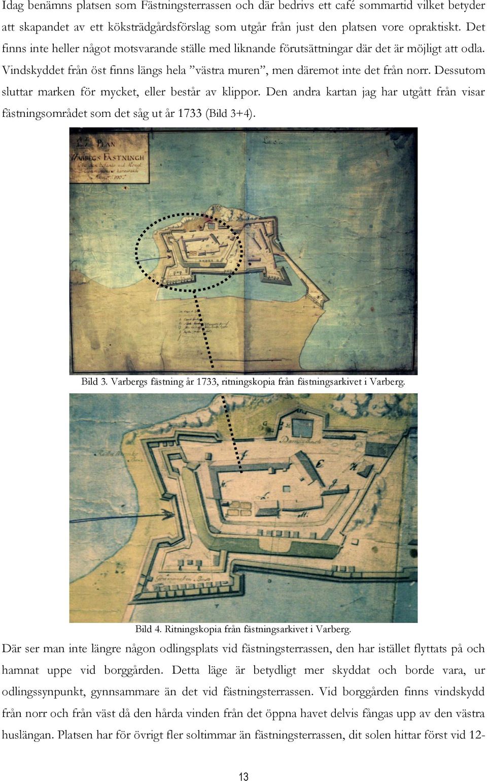 Dessutom sluttar marken för mycket, eller består av klippor. Den andra kartan jag har utgått från visar fästningsområdet som det såg ut år 1733 (Bild 3+4). Bild 3.