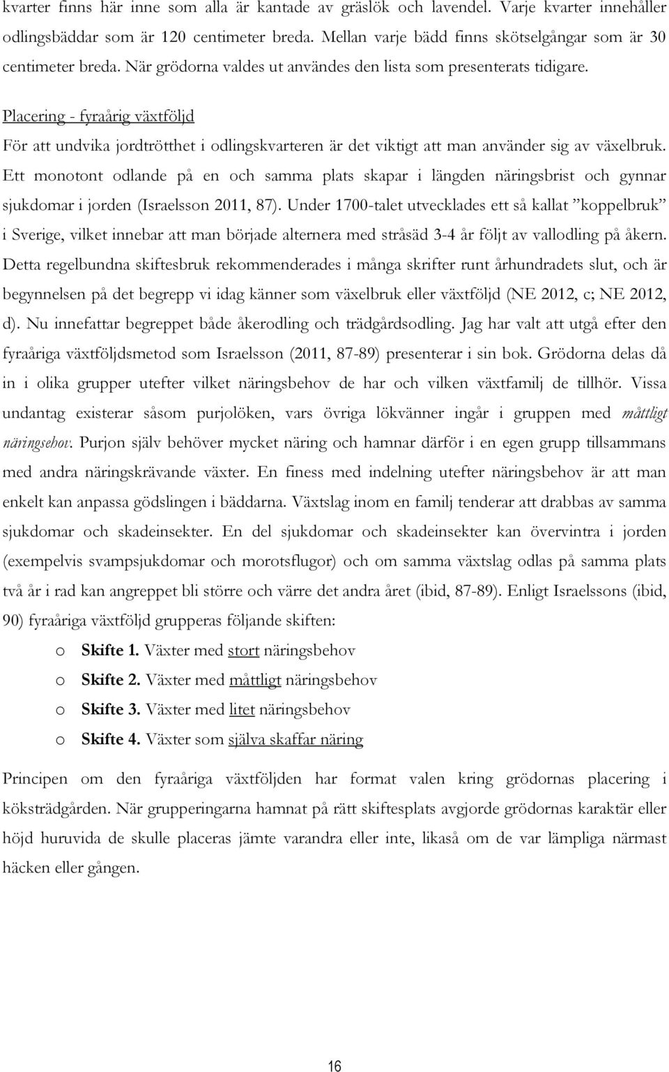 Placering - fyraårig växtföljd För att undvika jordtrötthet i odlingskvarteren är det viktigt att man använder sig av växelbruk.