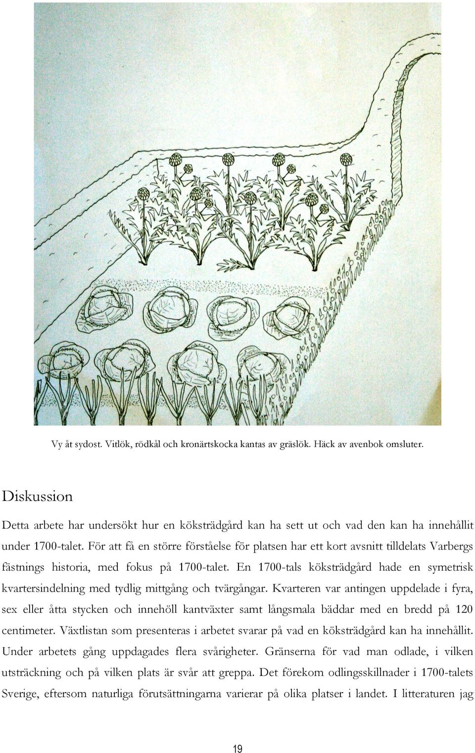 För att få en större förståelse för platsen har ett kort avsnitt tilldelats Varbergs fästnings historia, med fokus på 1700-talet.