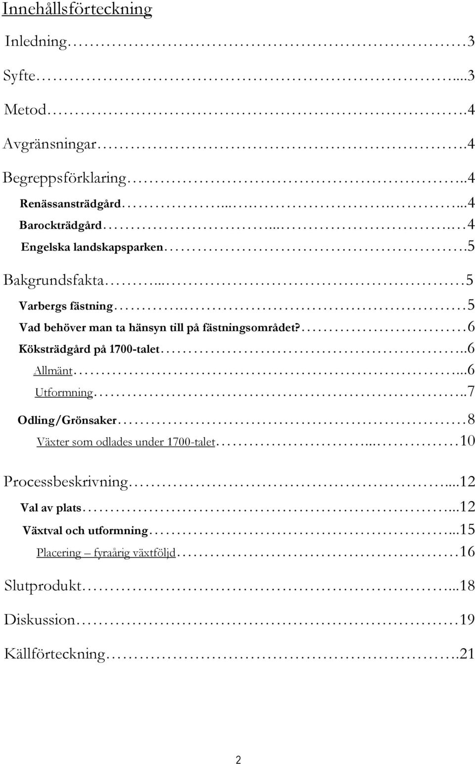 6 Köksträdgård på 1700-talet..6 Allmänt...6 Utformning..7 Odling/Grönsaker 8 Växter som odlades under 1700-talet.