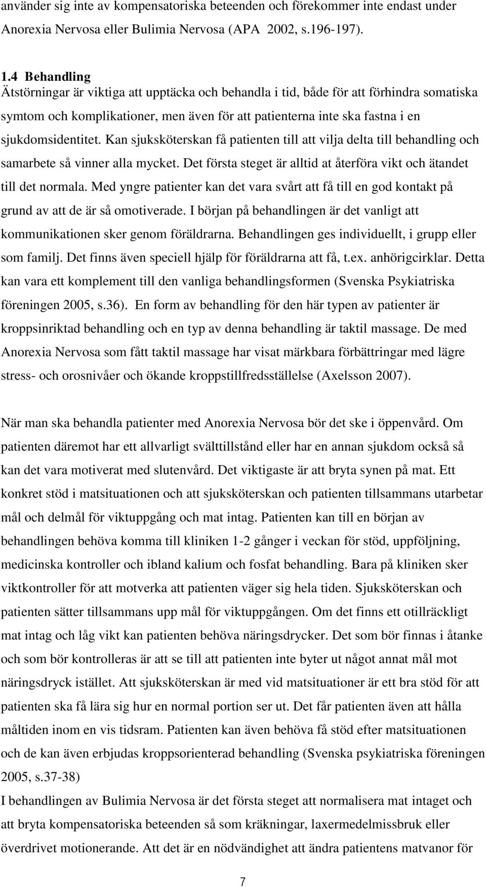 Kan sjuksköterskan få patienten till att vilja delta till behandling och samarbete så vinner alla mycket. Det första steget är alltid at återföra vikt och ätandet till det normala.