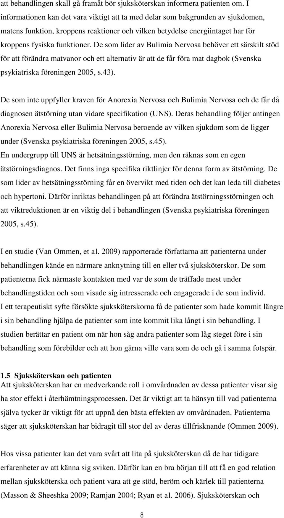 De som lider av Bulimia Nervosa behöver ett särskilt stöd för att förändra matvanor och ett alternativ är att de får föra mat dagbok (Svenska psykiatriska föreningen 2005, s.43).