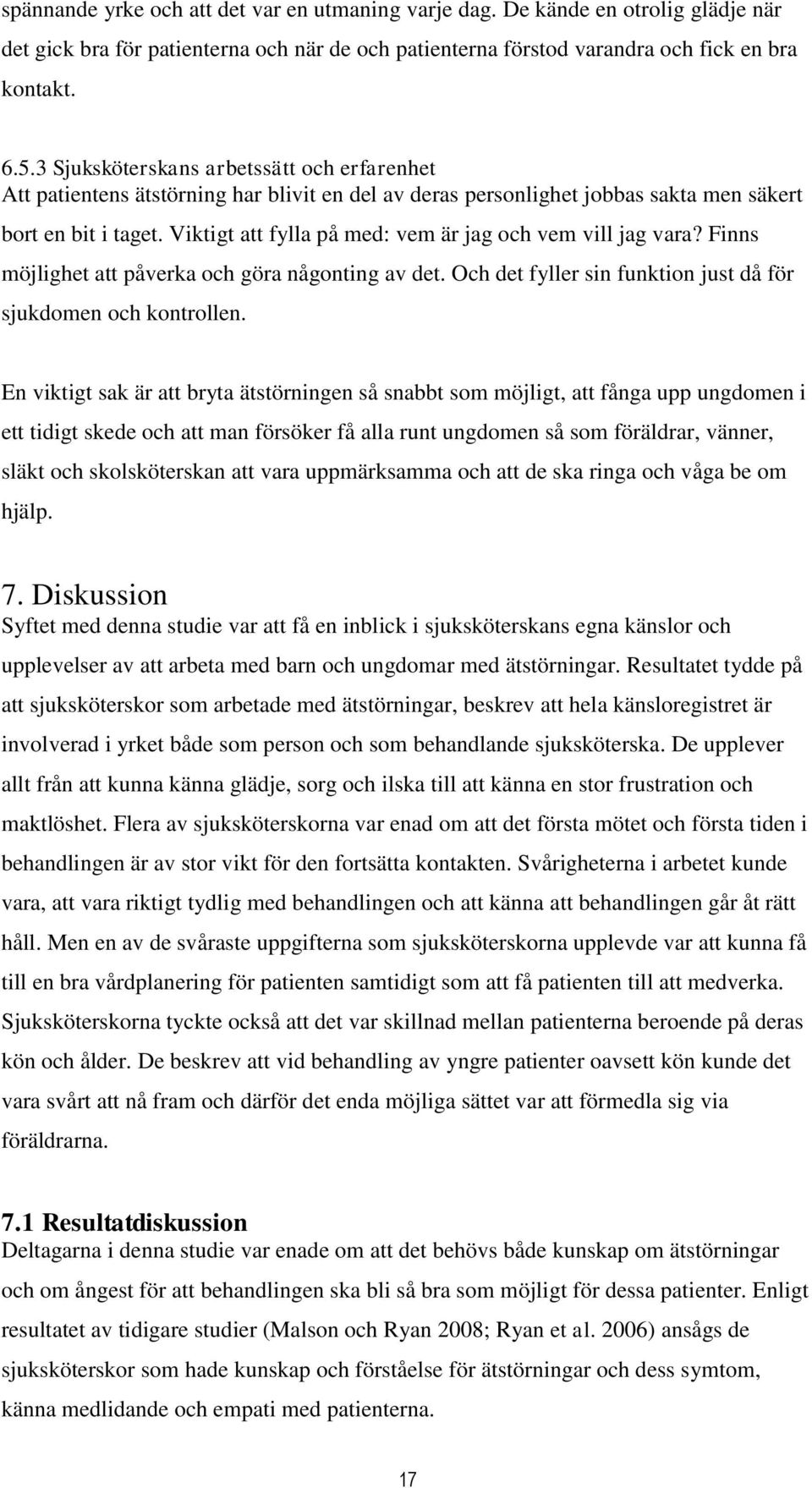 Viktigt att fylla på med: vem är jag och vem vill jag vara? Finns möjlighet att påverka och göra någonting av det. Och det fyller sin funktion just då för sjukdomen och kontrollen.