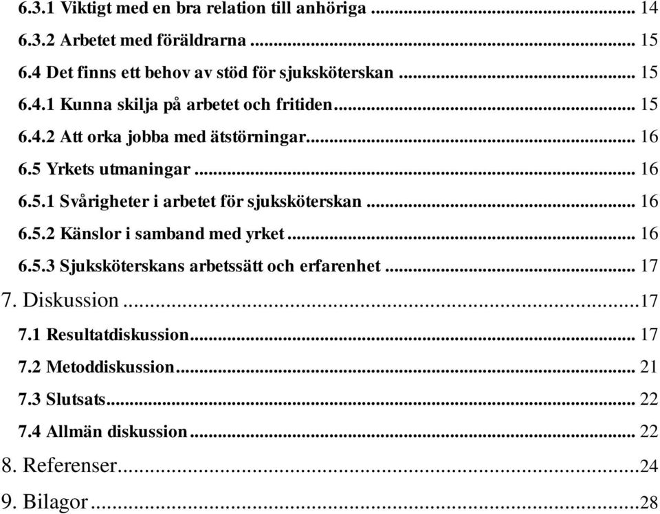 .. 16 6.5.2 Känslor i samband med yrket... 16 6.5.3 Sjuksköterskans arbetssätt och erfarenhet... 17 7. Diskussion... 17 7.1 Resultatdiskussion.