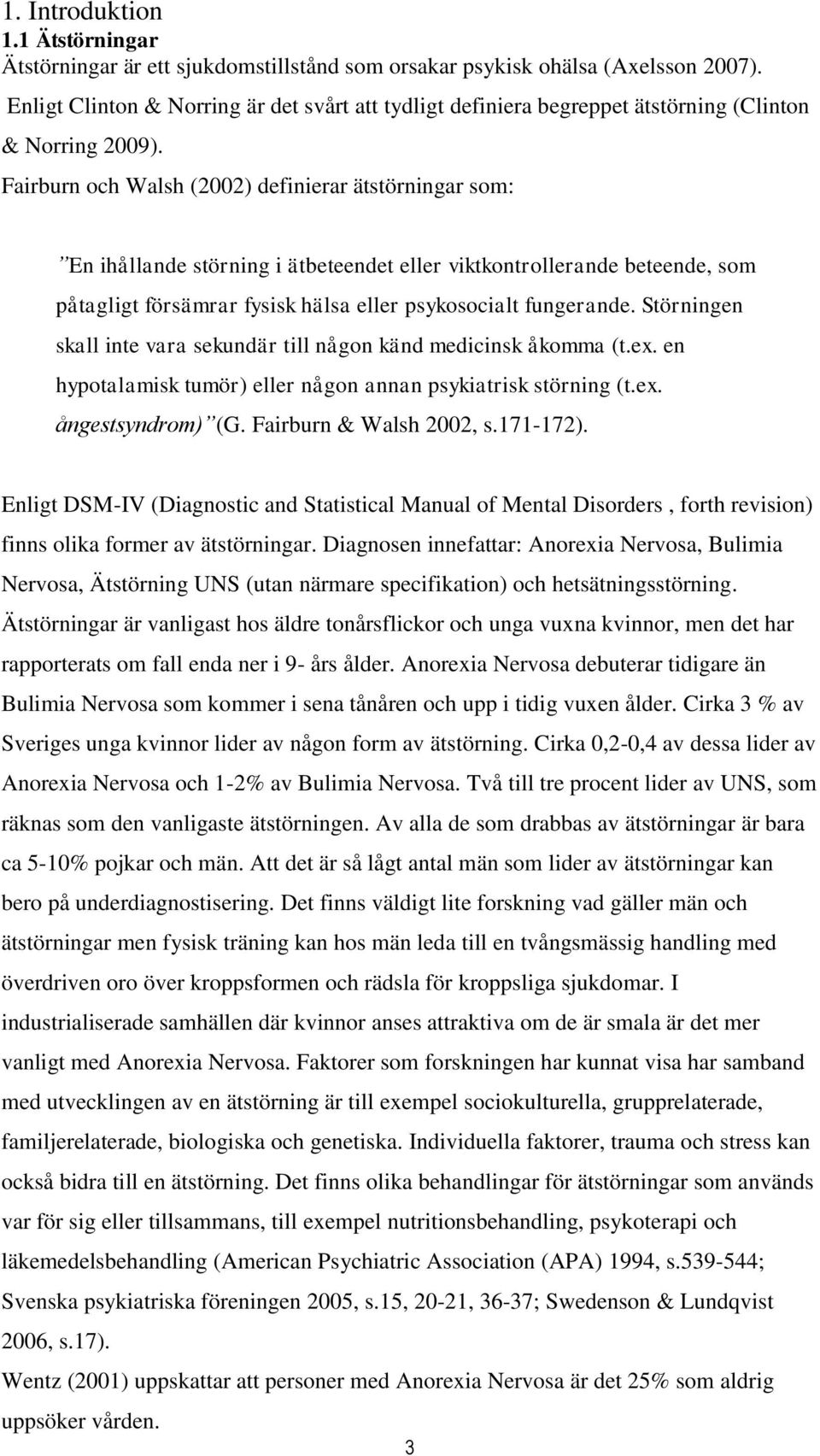 Fairburn och Walsh (2002) definierar ätstörningar som: En ihållande störning i ätbeteendet eller viktkontrollerande beteende, som påtagligt försämrar fysisk hälsa eller psykosocialt fungerande.