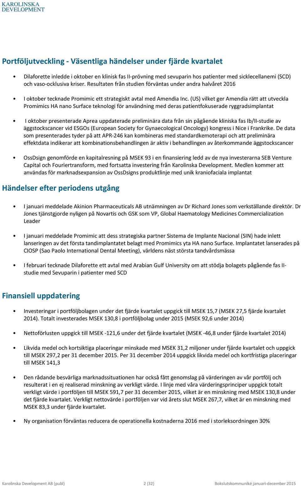 (US) vilket ger Amendia rätt att utveckla Promimics HA nano Surface teknologi för användning med deras patientfokuserade ryggradsimplantat I oktober presenterade Aprea uppdaterade preliminära data