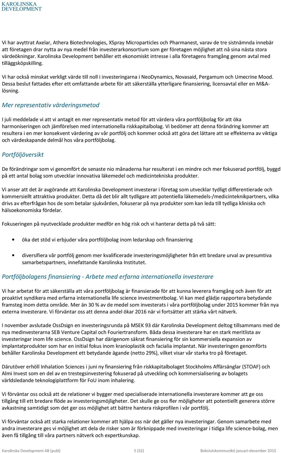 Vi har också minskat verkligt värde till noll i investeringarna i NeoDynamics, Novasaid, Pergamum och Umecrine Mood.