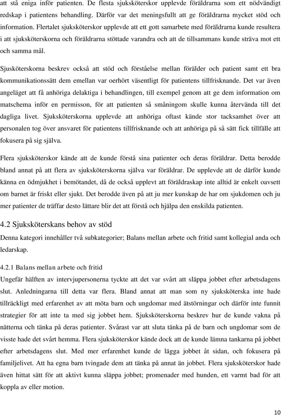 Flertalet sjuksköterskor upplevde att ett gott samarbete med föräldrarna kunde resultera i att sjuksköterskorna och föräldrarna stöttade varandra och att de tillsammans kunde sträva mot ett och samma