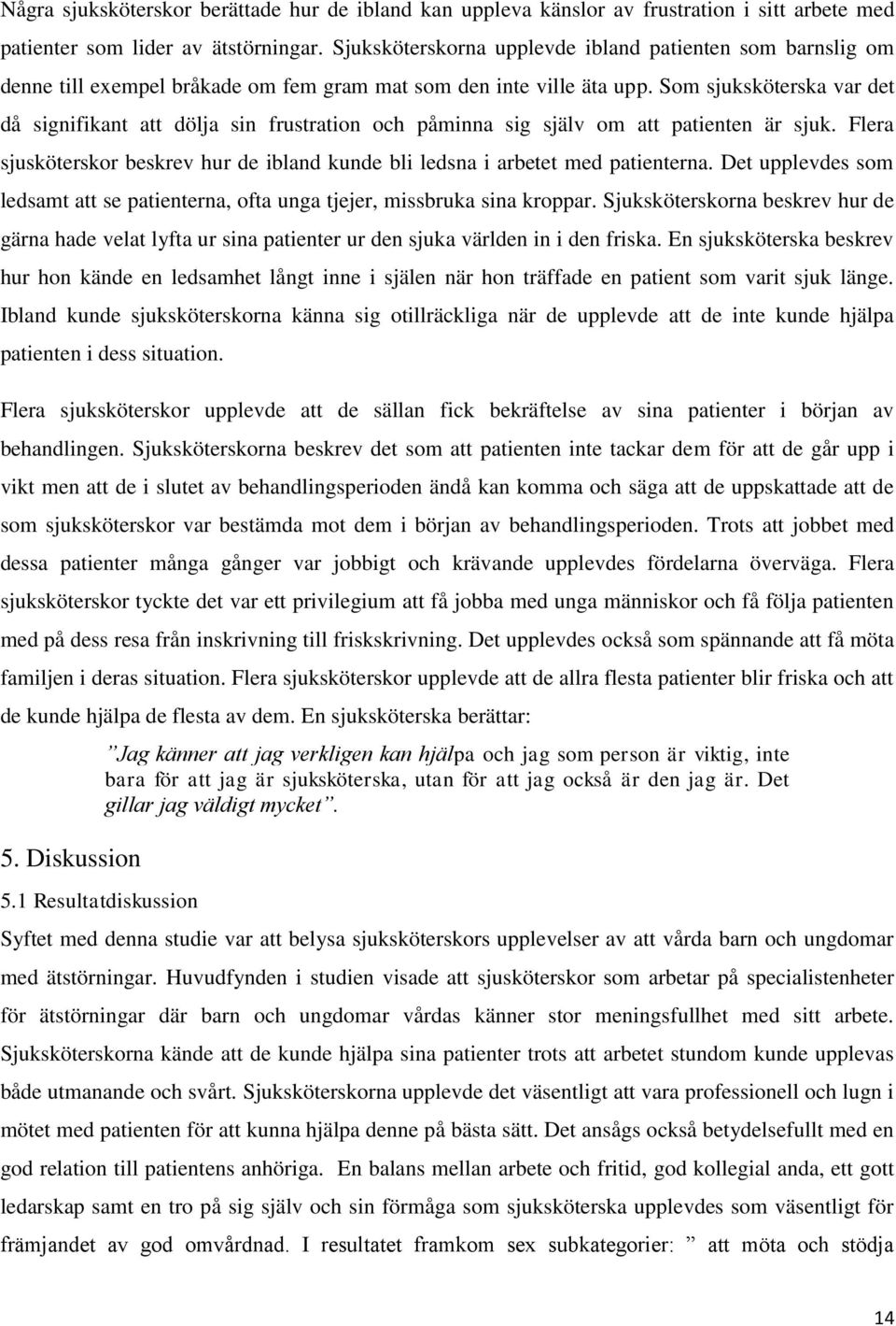 Som sjuksköterska var det då signifikant att dölja sin frustration och påminna sig själv om att patienten är sjuk. Flera sjusköterskor beskrev hur de ibland kunde bli ledsna i arbetet med patienterna.