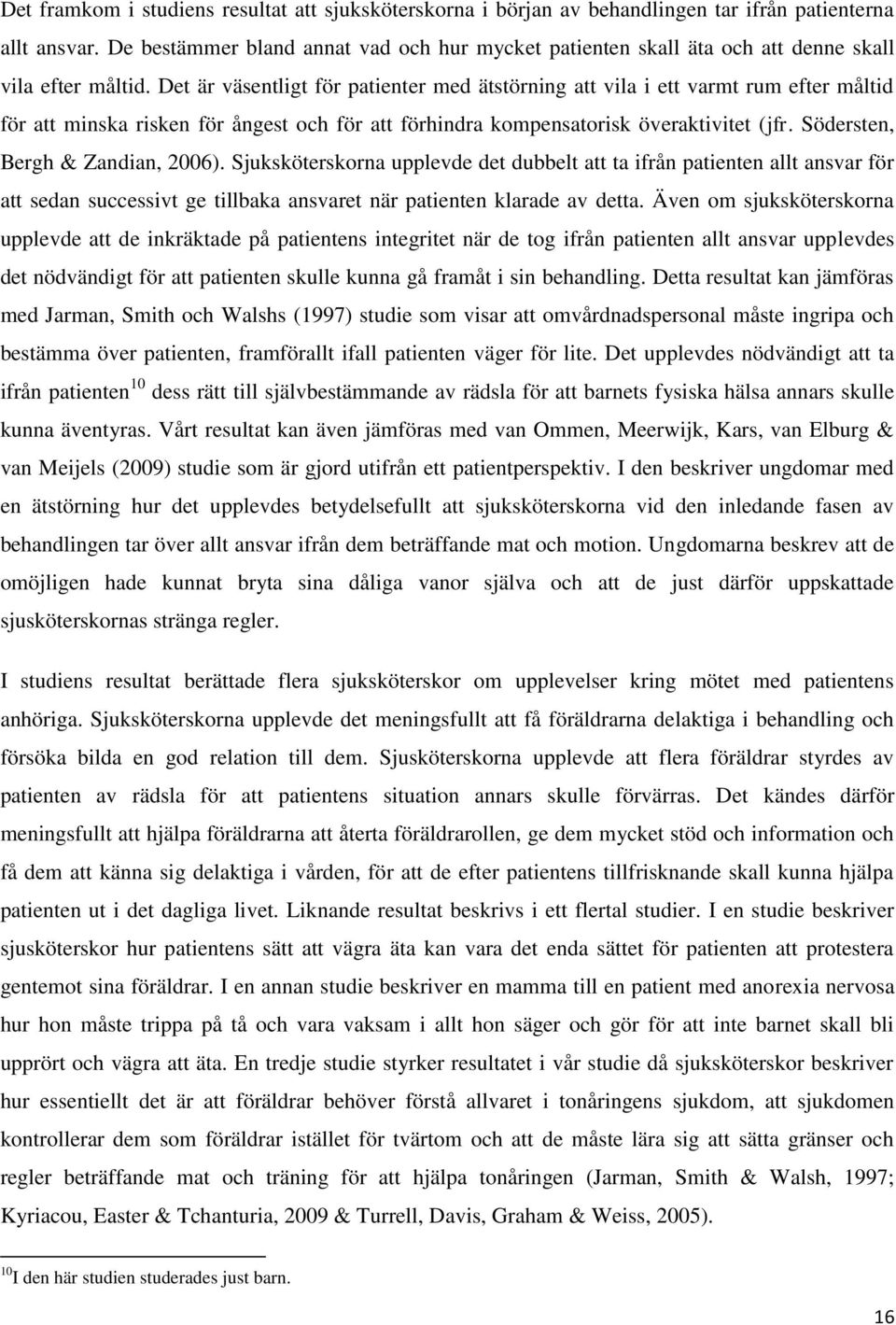 Det är väsentligt för patienter med ätstörning att vila i ett varmt rum efter måltid för att minska risken för ångest och för att förhindra kompensatorisk överaktivitet (jfr.