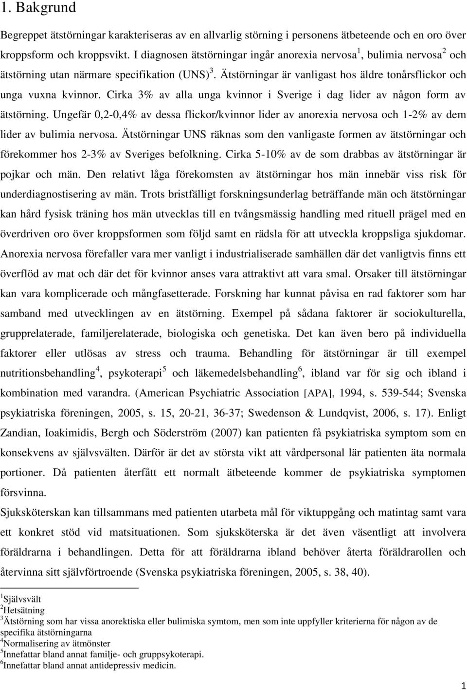 Cirka 3% av alla unga kvinnor i Sverige i dag lider av någon form av ätstörning. Ungefär 0,2-0,4% av dessa flickor/kvinnor lider av anorexia nervosa och 1-2% av dem lider av bulimia nervosa.