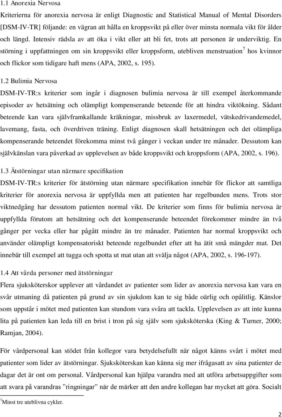 En störning i uppfattningen om sin kroppsvikt eller kroppsform, utebliven menstruation 7 hos kvinnor och flickor som tidigare haft mens (APA, 2002, s. 19