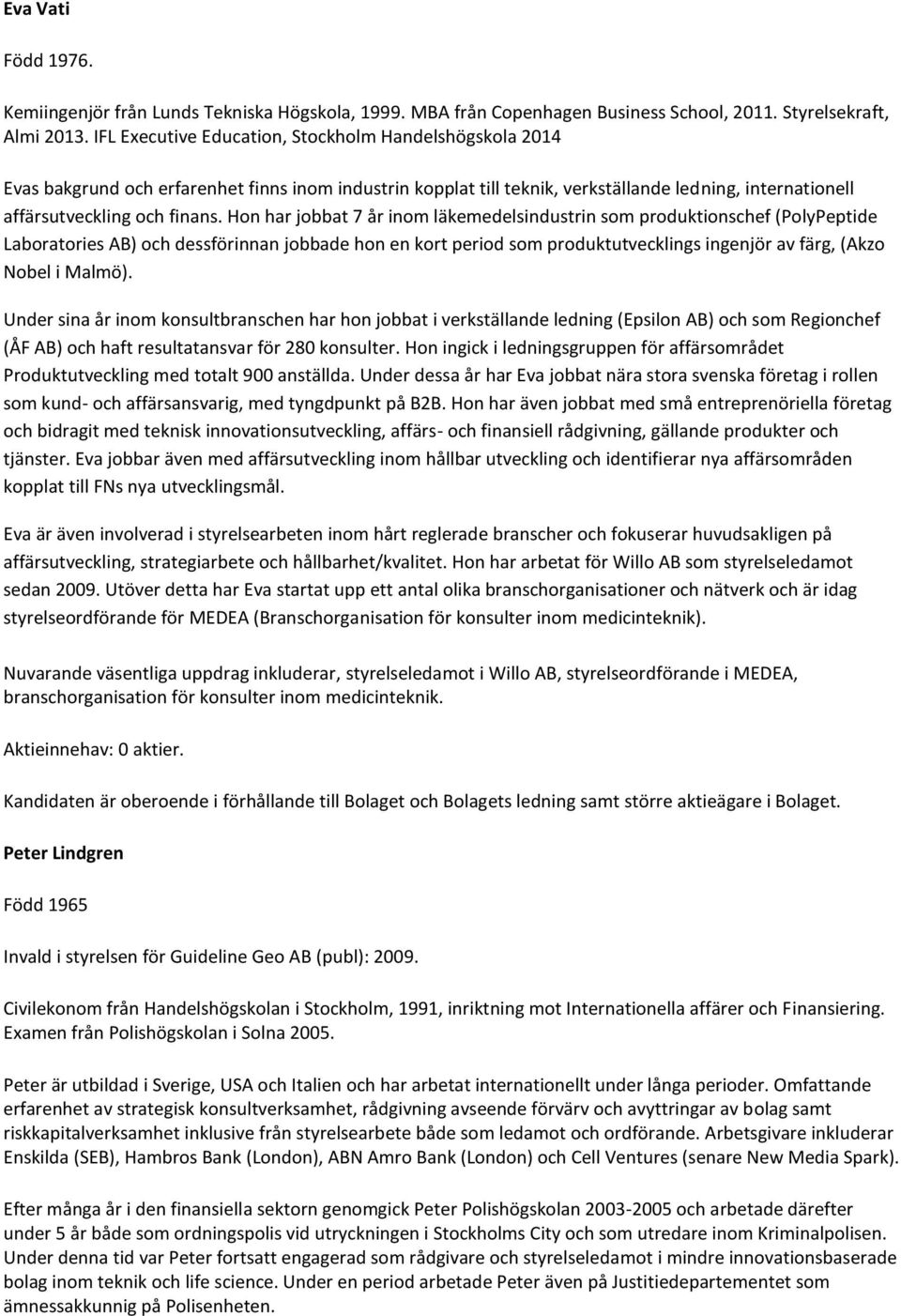 Hon har jobbat 7 år inom läkemedelsindustrin som produktionschef (PolyPeptide Laboratories AB) och dessförinnan jobbade hon en kort period som produktutvecklings ingenjör av färg, (Akzo Nobel i